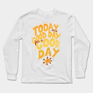 Today is a good day for a good day Long Sleeve T-Shirt